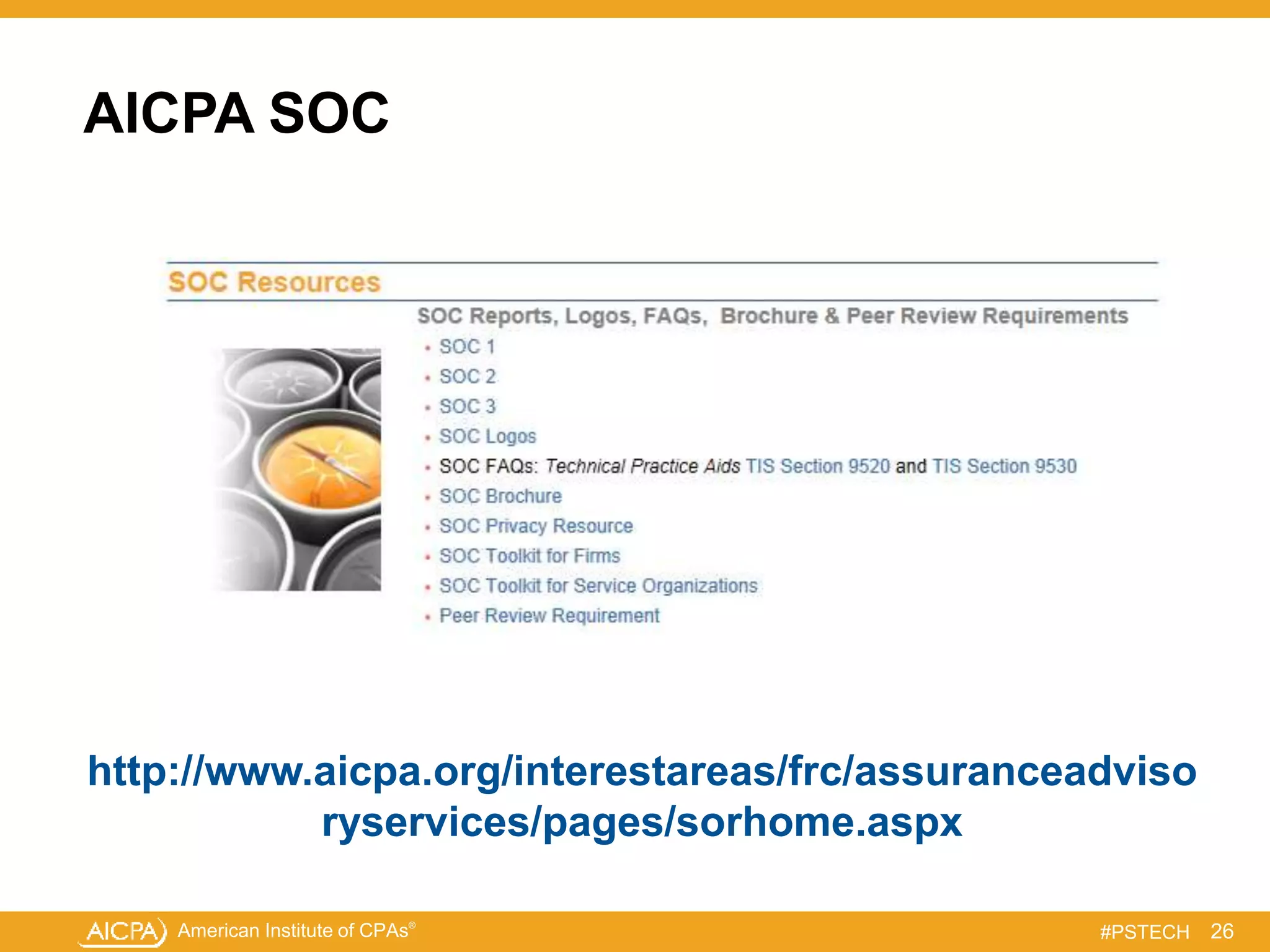 American Institute of CPAs®
#PSTECH
AICPA SOC
26
http://www.aicpa.org/interestareas/frc/assuranceadviso
ryservices/pages/sorhome.aspx
 