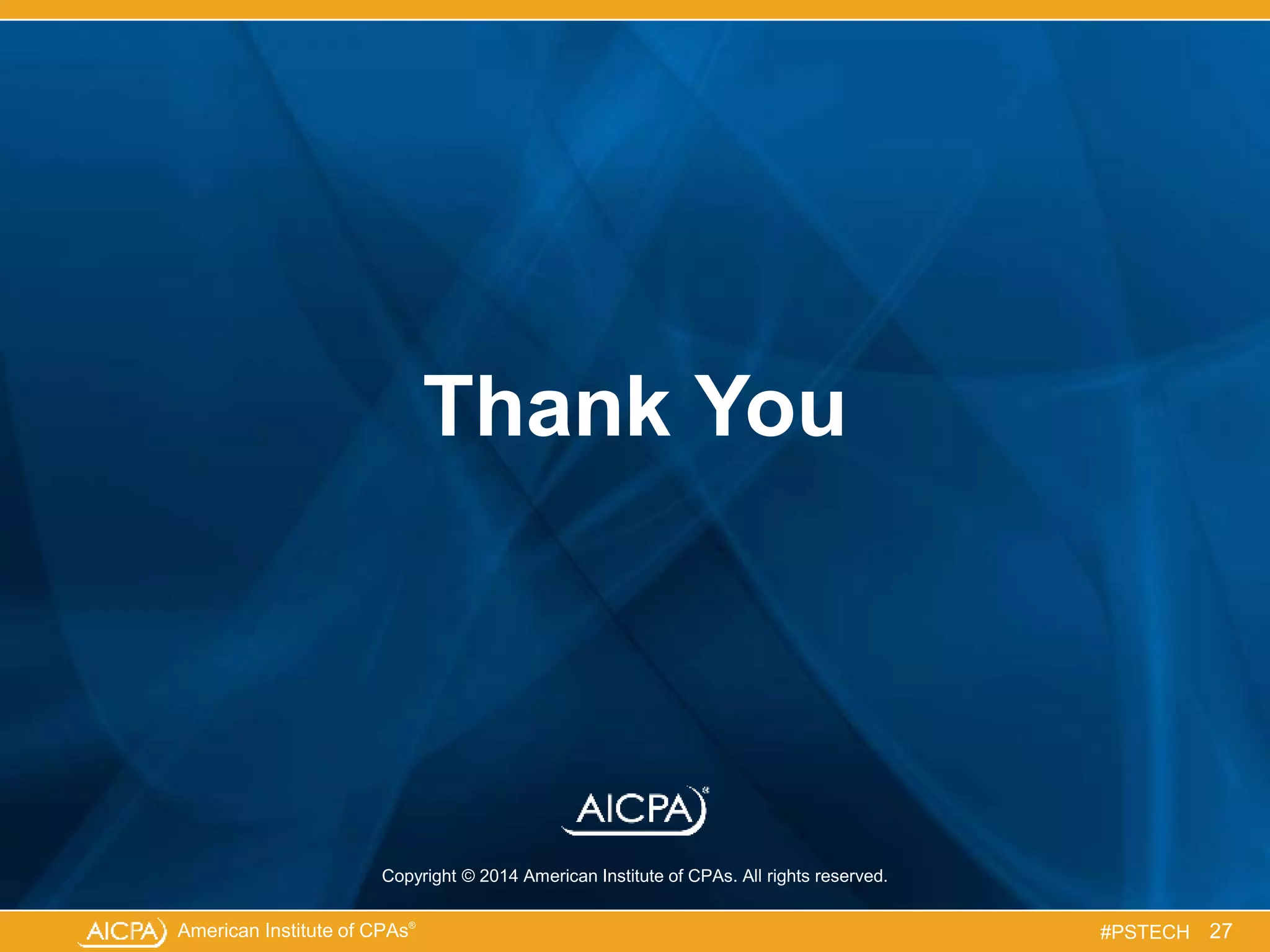 Copyright © 2014 American Institute of CPAs. All rights reserved.
Thank You
American Institute of CPAs®
#PSTECH 27
 