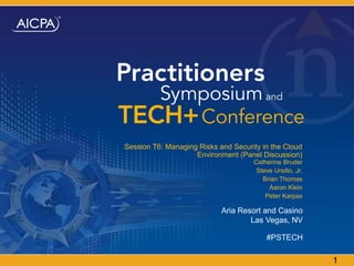Aria Resort and Casino
Las Vegas, NV
Session T6: Managing Risks and Security in the Cloud
Environment (Panel Discussion)
Catherine Bruder
Steve Ursillo, Jr.
Brian Thomas
Aaron Klein
Peter Karpas
#PSTECH
1
 