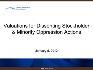 Valuations for Dissenting Stockholder
   & Minority Oppression Actions


             January 5, 2012




                www.aicpa.org/fvs
 
