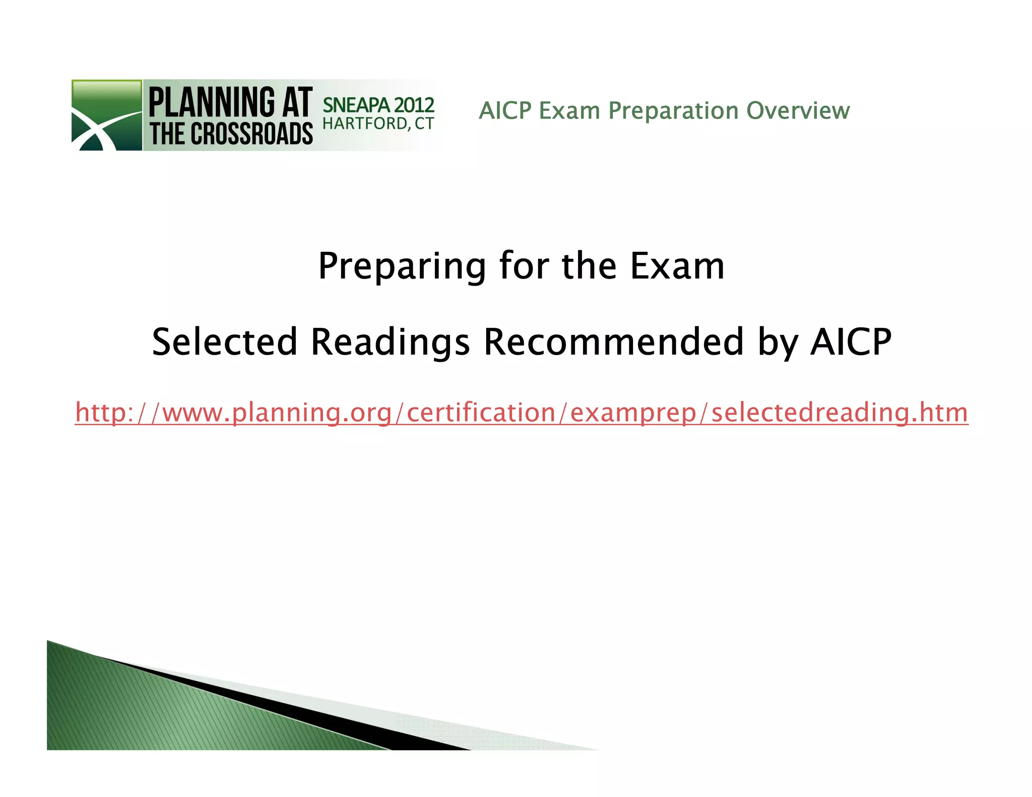 AICP Exam Preparation Overview




                 Preparing for the Exam

     Selected Readings Recommended by AICP
http://www.planning.org/certification/examprep/selectedreading.htm
 
