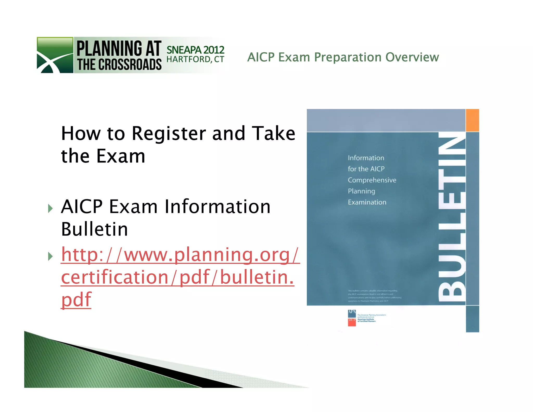 AICP Exam Preparation Overview




How to Register and Take
the Exam

AICP Exam Information
Bulletin
http://www.planning.org/
certification/pdf/bulletin.
pdf
 