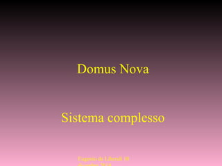 Domus Nova
Sistema complesso
Eugenio de Liberali 10
 