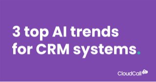 3 top AI trends for CRM systems | CloudCall
