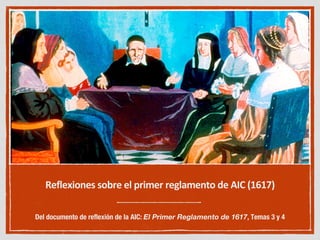 Reflexiones sobre el primer reglamento de AIC (1617)
Del documento de reflexión de la AIC: El Primer Reglamento de 1617, Temas 3 y 4
 