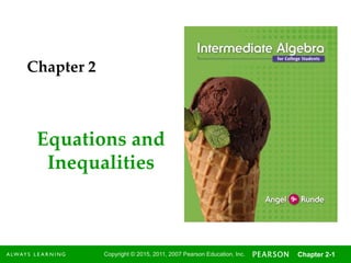1
Copyright © 2015, 2011, 2007 Pearson Education, Inc. Chapter 2-1
Equations and
Inequalities
Chapter 2
 
