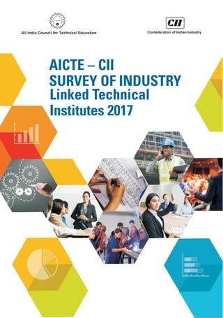 AICTE – CII Survey of Industry – Linked Technical Institutes 2017 | 1
Confederation of Indian Industry
AICTE – CII
SURVEY OF INDUSTRY
Linked Technical
Institutes 2017
AICTE - CII Survey Report.indd 1 07-12-2017 12:43:06
 
