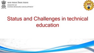 Status and Challenges in technical
education
 
