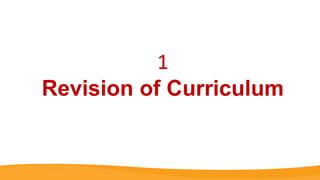 Revision of Curriculum
1
 