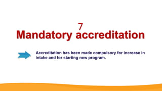 Mandatory accreditation
Accreditation has been made compulsory for increase in
intake and for starting new program.
7
 