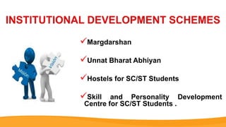 Margdarshan
Unnat Bharat Abhiyan
Hostels for SC/ST Students
Skill and Personality Development
Centre for SC/ST Students .
 