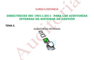 CURSO A DISTANCIA
DIRECTRICES ISO 19011:2011 PARA LAS AUDITORÍAS
INTERNAS DE SISTEMAS DE GESTIÓN
TEMA 2.
AUDITORÍAS INTERNAS
 