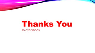 Thanks You
To everybody
 