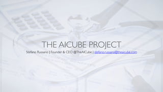 THE AICUBE PROJECT
Stefano Russano | Founder & CEO @TheAICube | stefano.russano@theaicube.com
 