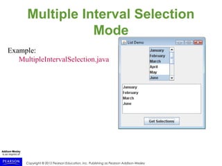 Copyright © 2015 Pearson Education, Inc. Publishing as Pearson Addison-Wesley
Multiple Interval Selection
Mode
Example:
MultipleIntervalSelection.java
 