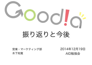 振り返りと今後
営業・マーケティング部
木下知寛
2014年12月19日
AID勉強会
 