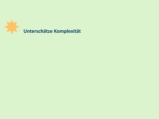 5
Unterschätze Komplexität
 