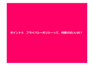 3535
ポイント⑨ プライバシーポリシーって、何書けばいいの？
 