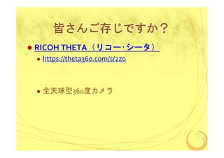 皆さんご存じですか？
RICOH THETA（リコー シータ
リコー･シータ
リコー シータ）
https://theta360.com/s/2z0

全天球型360度カメラ

 