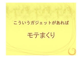 こういうガジェットがあれば

モテまくり

 