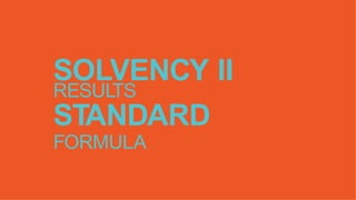 SOLVENCY II
RESULTS
STANDARD
FORMULA
 