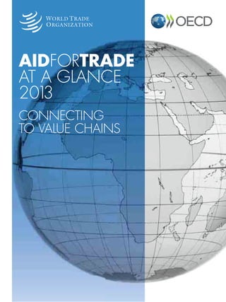 AIDFORTRADE 
AT A GLANCE 
2013 
CONNECTING 
TO VALUE CHAINS 
 