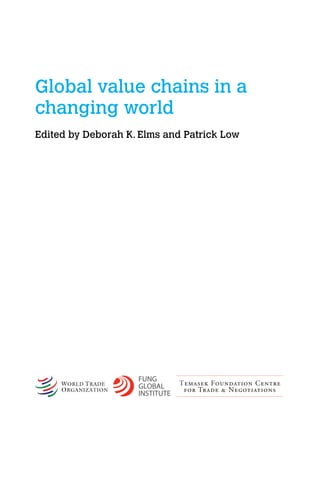 Global value chains in a 
changing world 
Edited by Deborah K. Elms and Patrick Low 
 