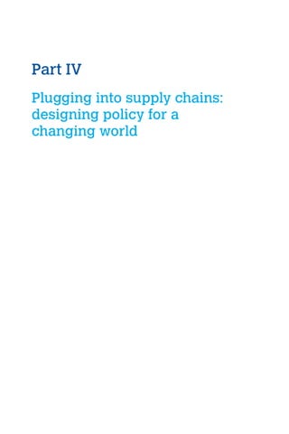 Part IV 
Plugging into supply chains: 
designing policy for a 
changing world 
 