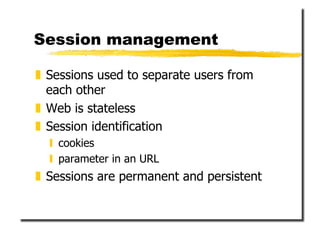 Session management

  Sessions used to separate users from
   each other
  Web is stateless
  Session identification
  ...
