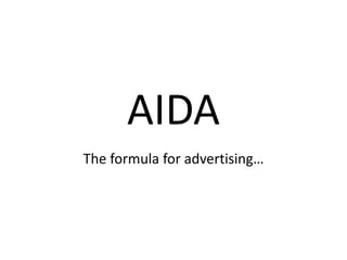 AIDA
The formula for advertising…
 