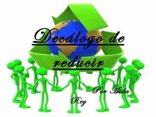 Decálogo de reducir Por Aida Rey 