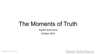 The Moments of Truth
Hayden Sutherland
October 2013

© Ideal Interface Ltd

 