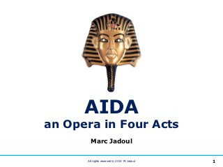 AIDA
an Opera in Four Acts
       Marc Jadoul


      All rights reserved © 2013 M. Jadoul   1
 