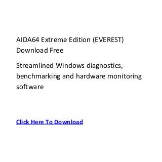 AIDA64 Extreme Edition (EVEREST)
Download Free
Streamlined Windows diagnostics,
benchmarking and hardware monitoring
software



Click Here To Download
 