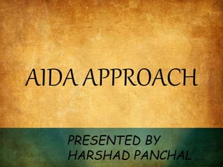 AIDA APPROACH
PRESENTED BY
HARSHAD PANCHAL
 