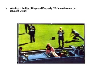 •

Asasinato de Jhon Fitzgerald Kennedy. 22 de noviembre de
1963, en Dallas

 