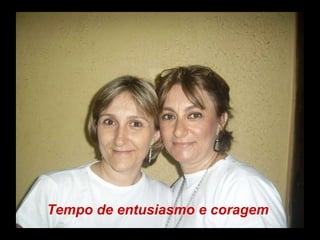 Tempo de entusiasmo e coragem 