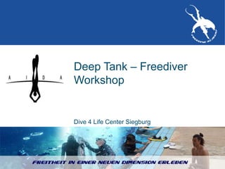 Freedive Academy | 15.10.2010 Seite 1
Freediving Academy | 04.06.2010
Deep Tank – Freediver
Workshop
Dive 4 Life Center Siegburg
 