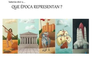 QUE ÉPOCA REPRESENTAN ?
Saberías dicir a….
 