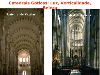 Catedrais Góticas: Luz, Verticalidade,
                Beleza
Catedral de Vezelay      Catedral de Amiens
 