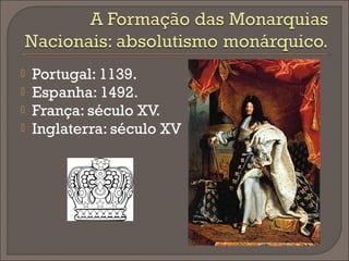    Portugal: 1139.
   Espanha: 1492.
   França: século XV.
   Inglaterra: século XV
 