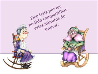 Fico feliz por ter podido compartilhar estes minutos de humor. 