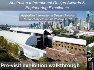 Australian International Design Awards &
            Engineering Excellence




Pre-visit exhibition walkthrough
 
