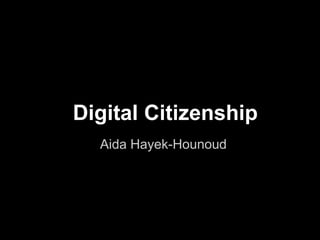 Digital Citizenship
  Aida Hayek-Hounoud
 