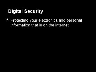 Digital Security
•   Protecting your electronics and personal
    information that is on the internet
 