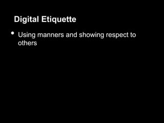 Digital Etiquette
•   Using manners and showing respect to
    others
 