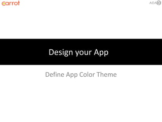 Define App Color Theme
Design your App
 