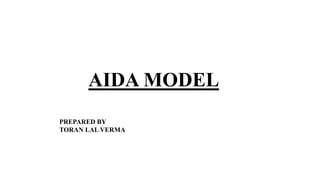 AIDA MODEL
PREPARED BY
TORAN LAL VERMA
 