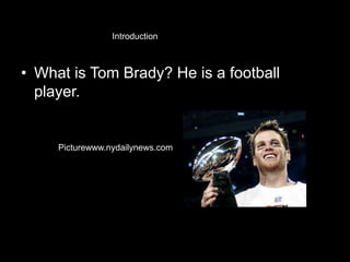 • What is Tom Brady? He is a football
player.
Picturewww.nydailynews.com
Introduction
 