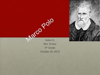 Marco Polo Aidan D. Mrs. Emery 5th Grade October 28 ,2010 